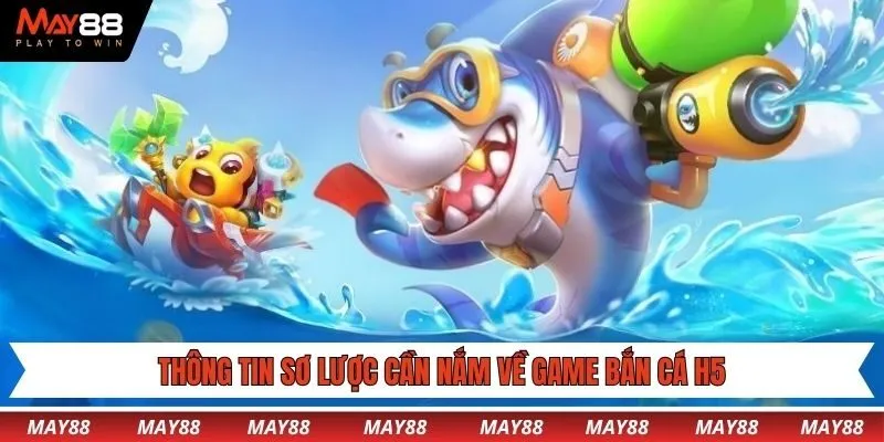Thông tin sơ lược cần nắm về game bắn cá h5