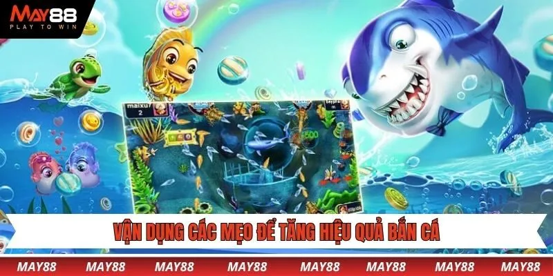 Vận dụng các mẹo để tăng hiệu quả bắn cá