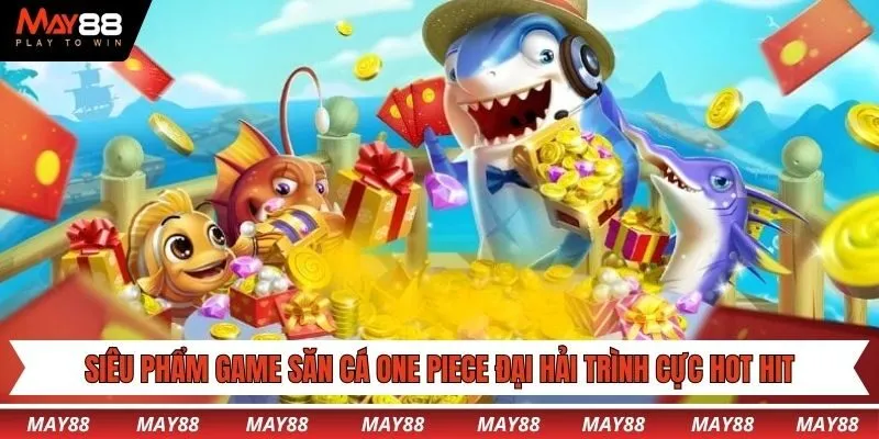 Siêu phẩm game săn cá One Piece Đại Hải Trình cực hot hit