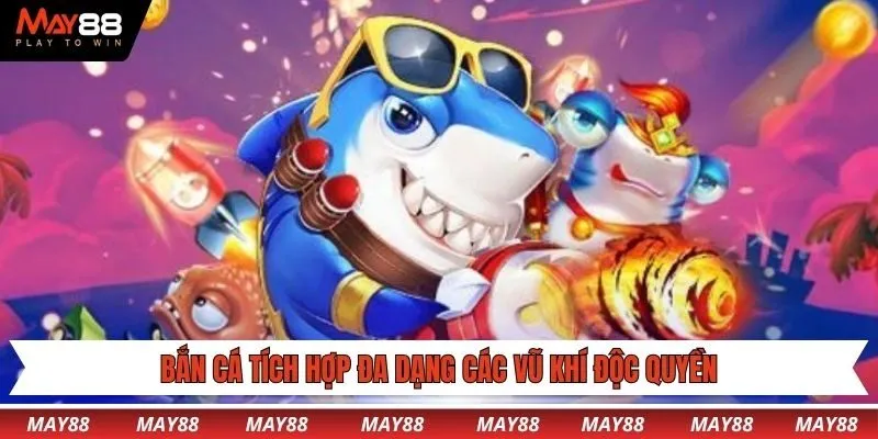 Bắn cá tích hợp đa dạng các vũ khí độc quyền