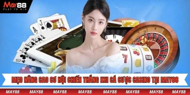 Bỏ túi các mẹo nâng cao cơ hội chiến thắng khi cá cược Casino tại May88