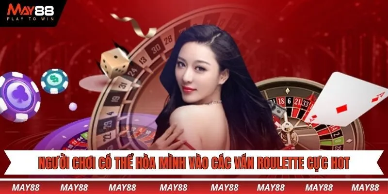 Người chơi có thể hòa mình vào các ván Roulette cực hot