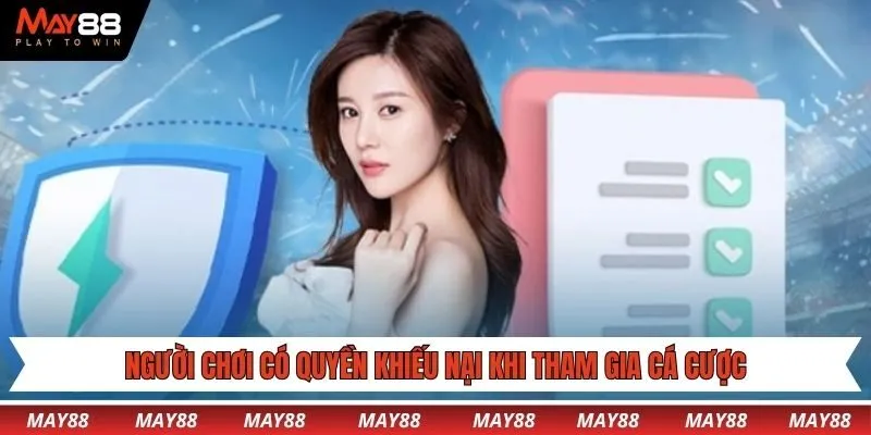 Người chơi có quyền khiếu nại khi tham gia cá cược tại May88