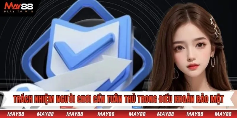 Trách nhiệm người chơi cần tuân thủ trong điều khoản bảo mật tại May88
