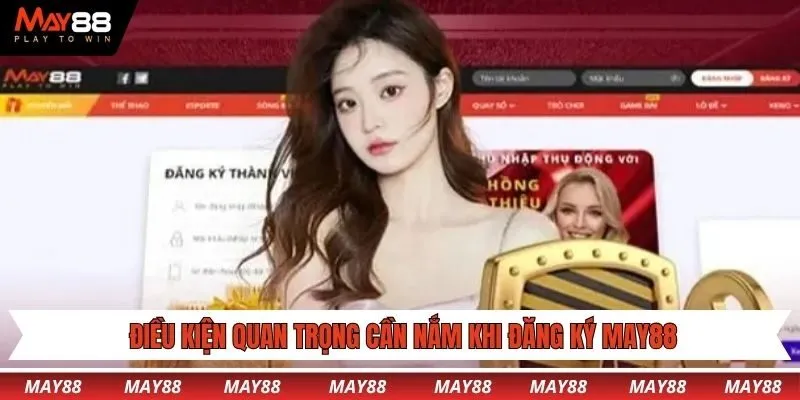 Những điều kiện quan trọng cần nắm khi đăng ký May88