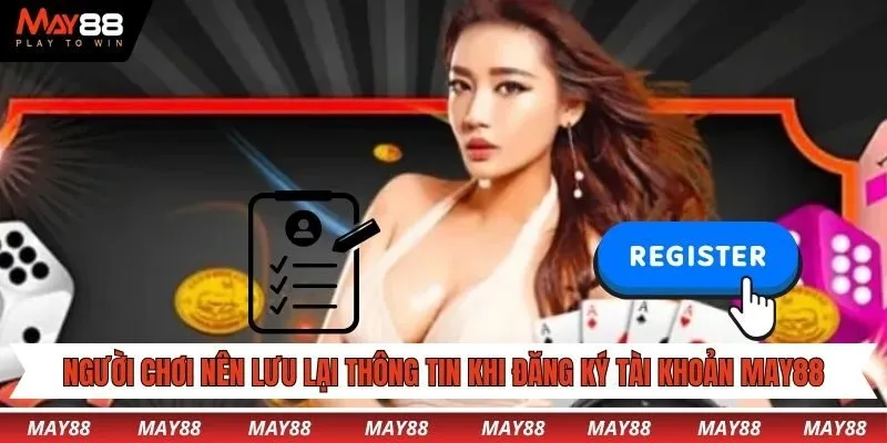 Người chơi nên lưu lại thông tin khi đăng ký tài khoản May88