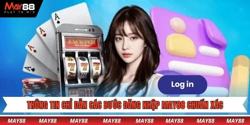 Thông tin chỉ dẫn các bước đăng nhập May88 chuẩn xác
