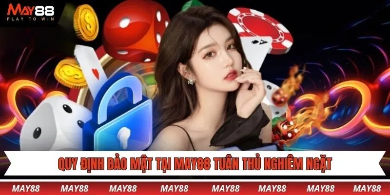 Quy định bảo mật tại May88 tuân thủ nghiêm ngặt