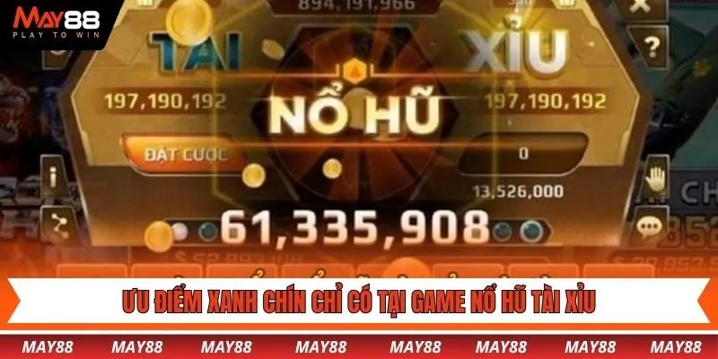 Ưu điểm xanh chín chỉ có tại game nổ hũ tài xỉu