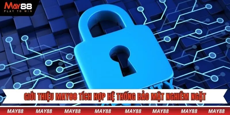 Giới thiệu May88 tích hợp hệ thống bảo mật nghiêm ngặt