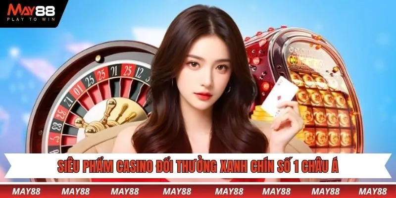Siêu phẩm Casino đổi thưởng xanh chín số 1 Châu Á