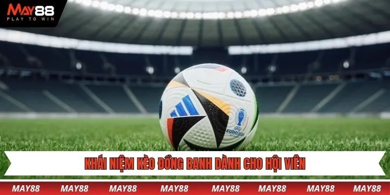Khái niệm kèo đồng banh dành cho hội viên