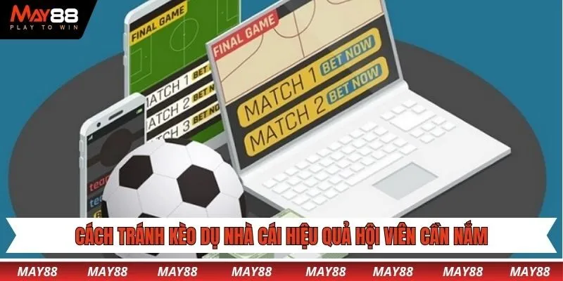 Cách tránh kèo dụ nhà cái hiệu quả hội viên cần nắm