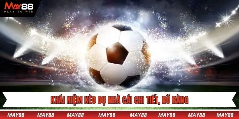 Khái niệm kèo dụ nhà cái chi tiết, rõ ràng