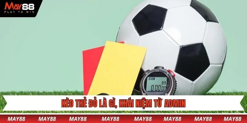 Kèo thẻ đỏ là gì, khái niệm từ ADMIN