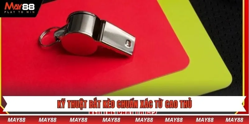 Kỹ thuật bắt kèo chuẩn xác từ cao thủ