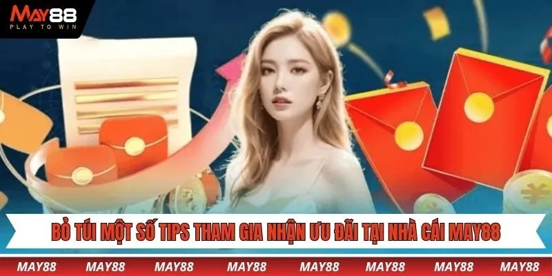 Bỏ túi một số tips tham gia nhận ưu đãi tại nhà cái May88