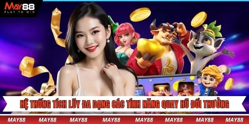 Hệ thống tích lũy đa dạng các tính năng quay hũ đổi thưởng