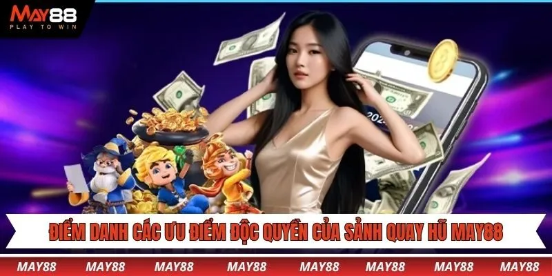 Điểm danh các ưu điểm độc quyền của sảnh quay hũ May88