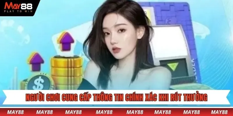 Người chơi cần cung cấp thông tin chính xác khi rút thưởng May88