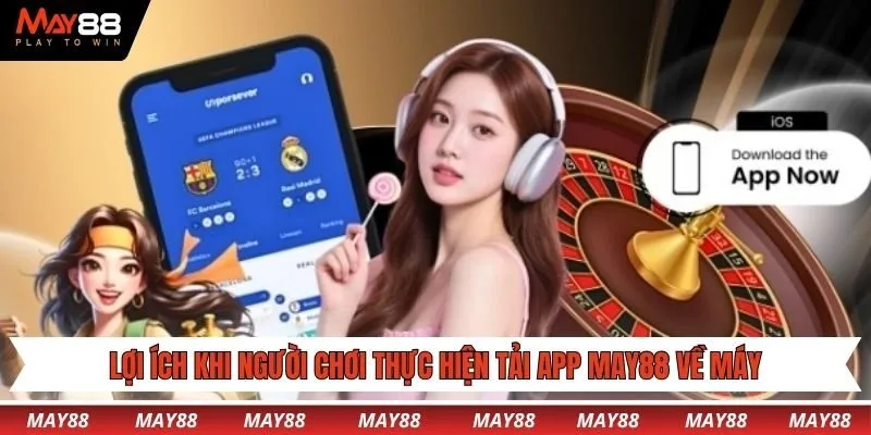 Lợi ích khi người chơi thực hiện tải app May88 về máy