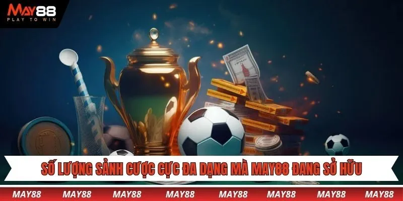 Số lượng sảnh cược cực đa dạng mà May88 đang sở hữu