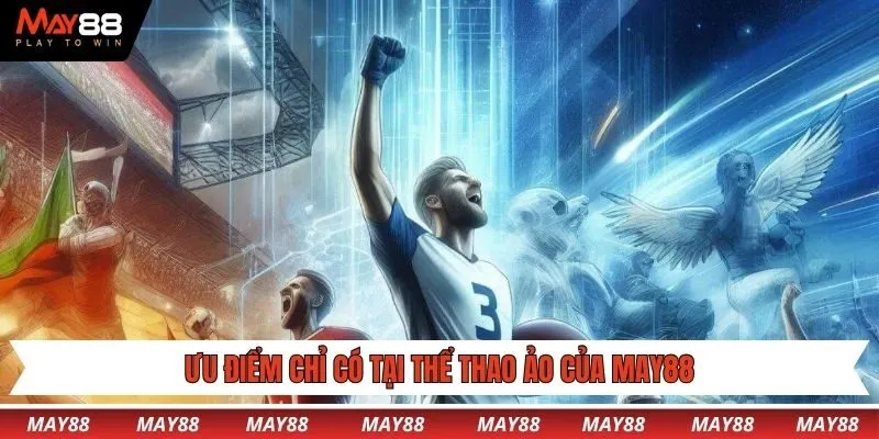 Ưu điểm chỉ có tại thể thao ảo của May88