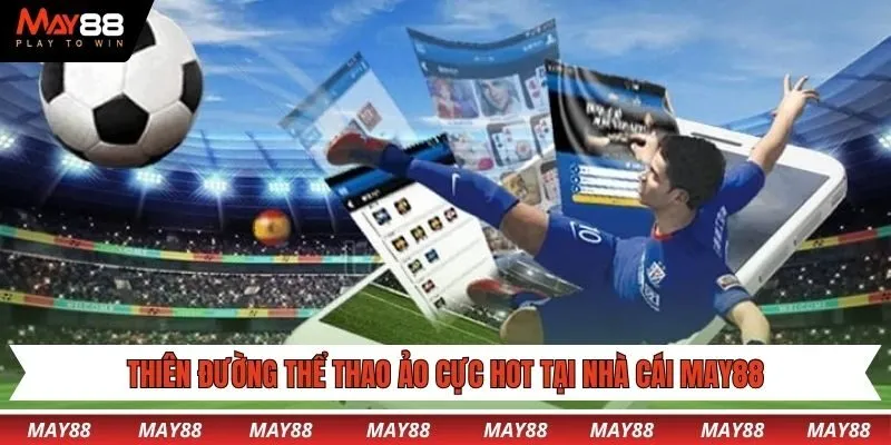Thiên đường thể thao ảo cực hot tại nhà cái đổi thưởng May88