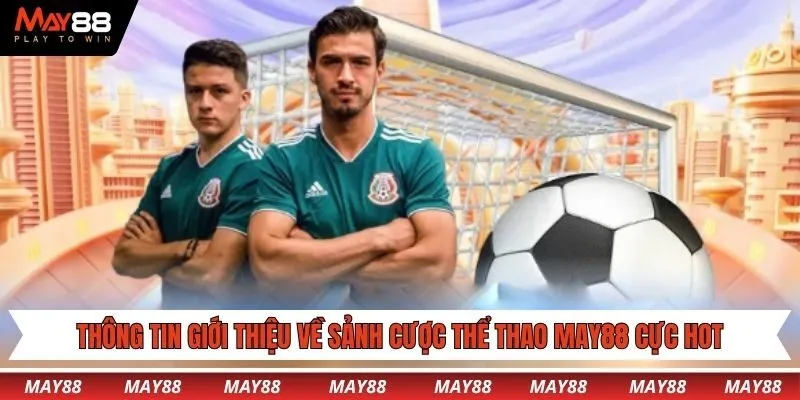 Thông tin giới thiệu về sảnh cược thể thao May88 cực hot