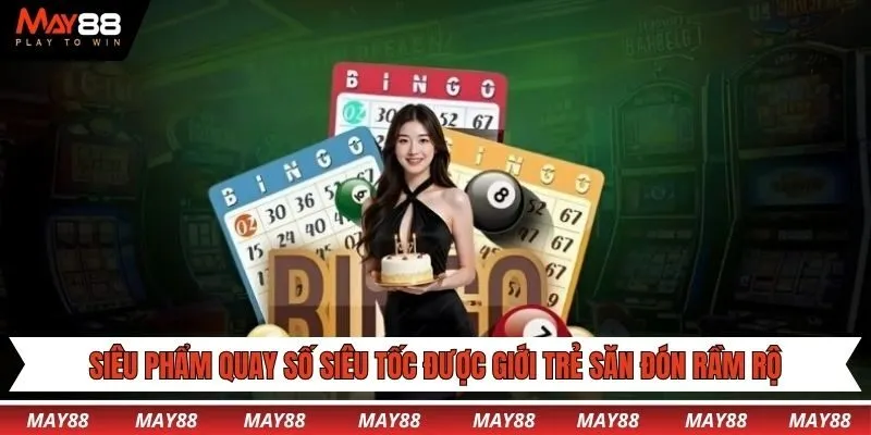 Siêu phẩm quay số siêu tốc được giới trẻ săn đón rầm rộ