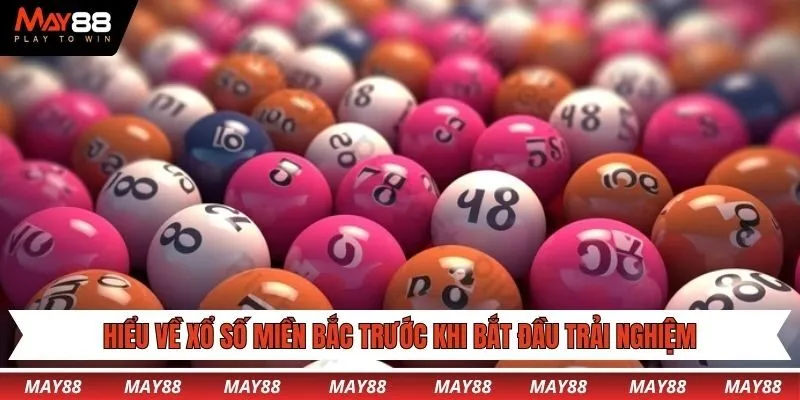 Hiểu về xổ số miền bắc trước khi bắt đầu trải nghiệm