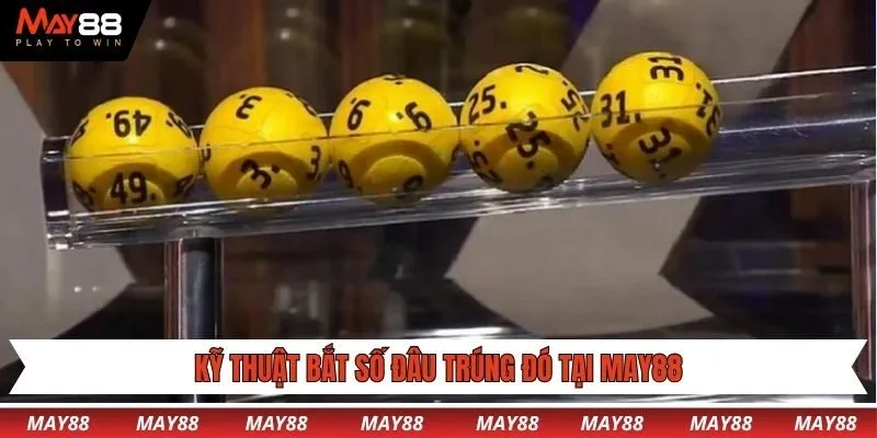 Kỹ thuật bắt số đâu trúng đó tại May88