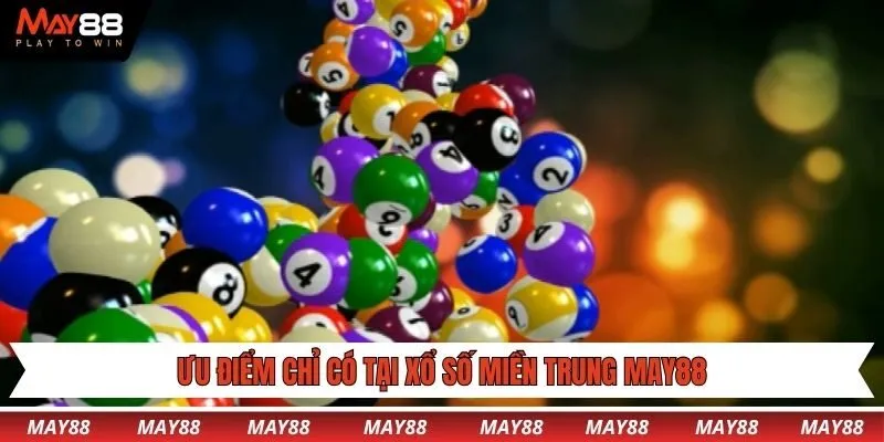 Ưu điểm chỉ có tại xổ số miền trung May88